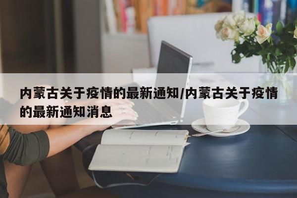 内蒙古关于疫情的最新通知／内蒙古关于疫情的最新通知消息