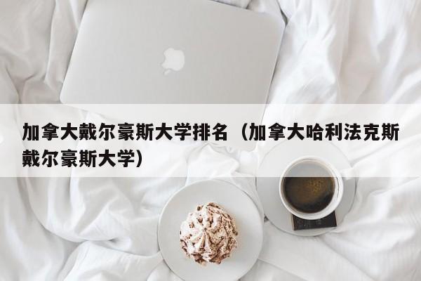 加拿大戴尔豪斯大学排名（加拿大哈利法克斯戴尔豪斯大学）