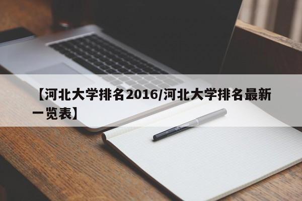 【河北大学排名2016／河北大学排名最新一览表】