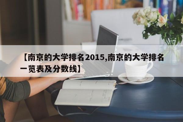 【南京的大学排名2015,南京的大学排名一览表及分数线】