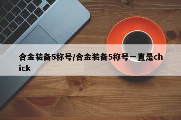 合金装备5称号／合金装备5称号一直是chick