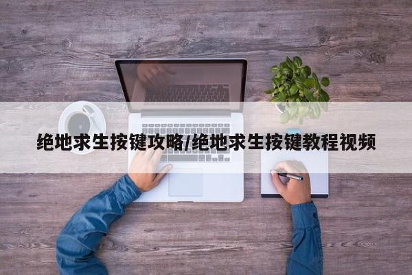 绝地求生按键攻略／绝地求生按键教程视频