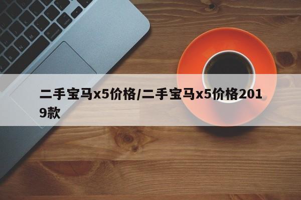 二手宝马x5价格／二手宝马x5价格2019款