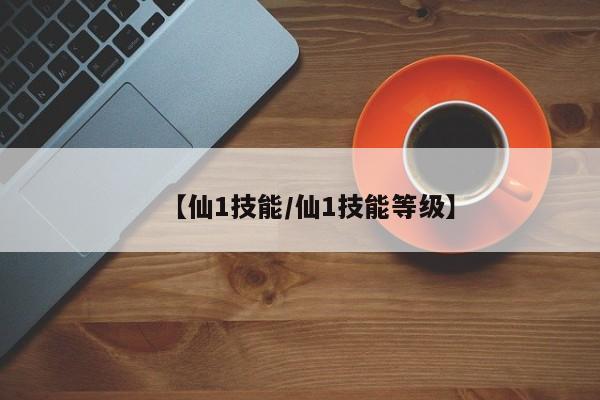 【仙1技能／仙1技能等级】