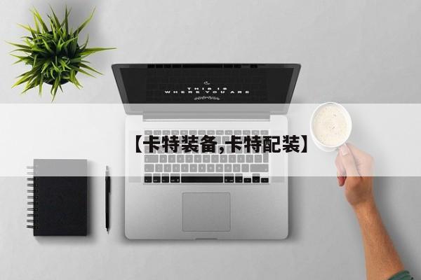 【卡特装备,卡特配装】