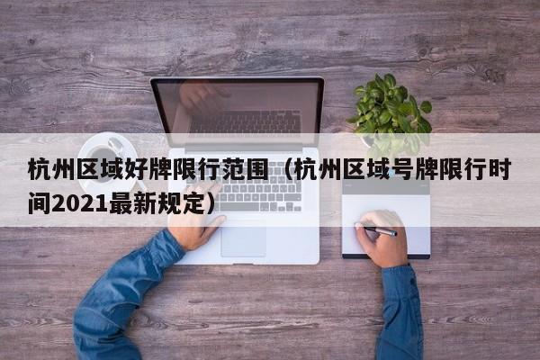 杭州区域好牌限行范围（杭州区域号牌限行时间2021最新规定）