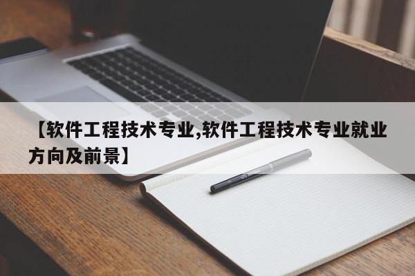 【软件工程技术专业,软件工程技术专业就业方向及前景】