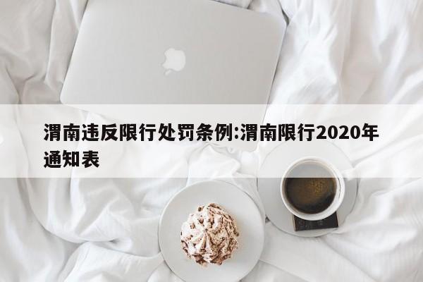 渭南违反限行处罚条例：渭南限行2020年通知表