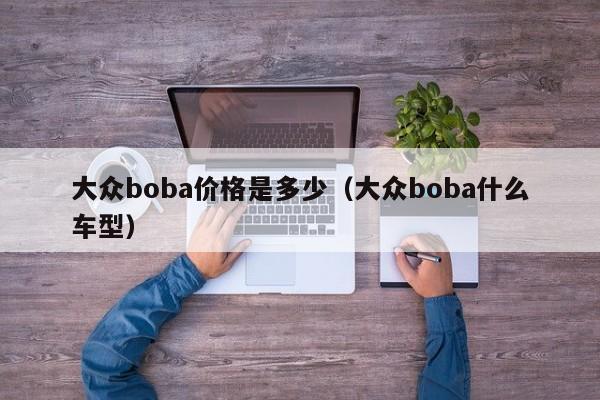 大众boba价格是多少（大众boba什么车型）