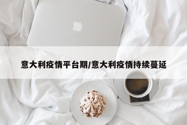 意大利疫情平台期／意大利疫情持续蔓延