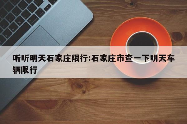听听明天石家庄限行：石家庄市查一下明天车辆限行