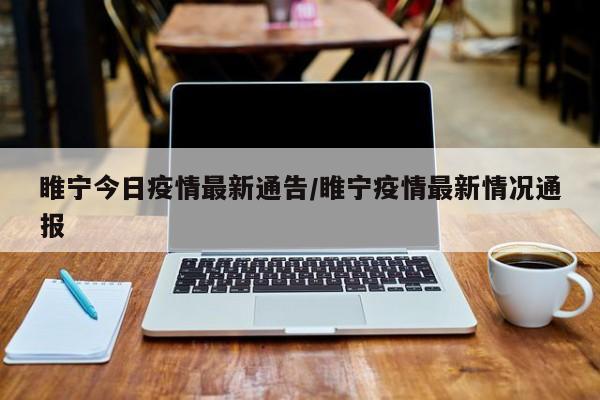 睢宁今日疫情最新通告／睢宁疫情最新情况通报