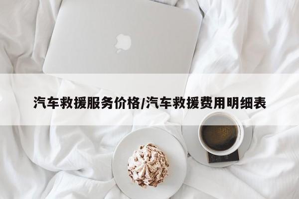 汽车救援服务价格／汽车救援费用明细表