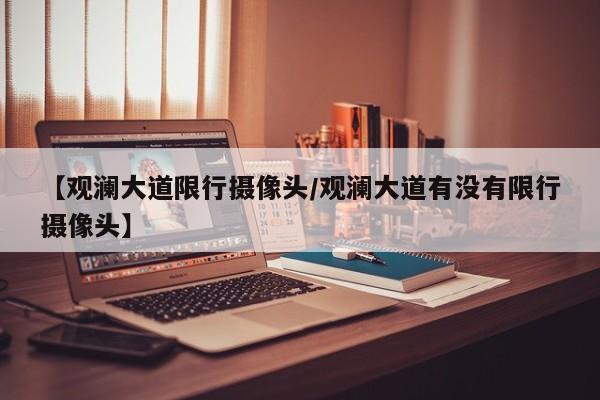【观澜大道限行摄像头／观澜大道有没有限行摄像头】