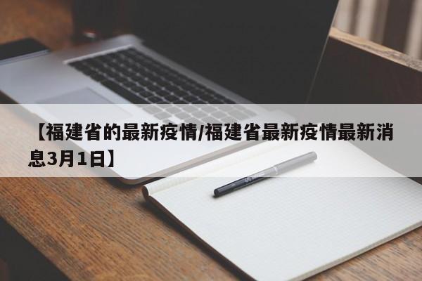 【福建省的最新疫情／福建省最新疫情最新消息3月1日】