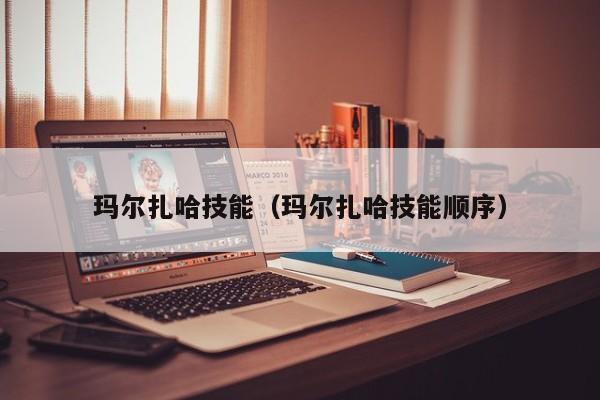 玛尔扎哈技能（玛尔扎哈技能顺序）