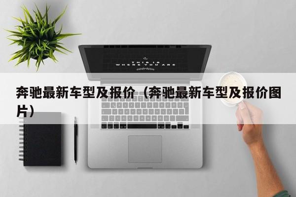 奔驰最新车型及报价（奔驰最新车型及报价图片）