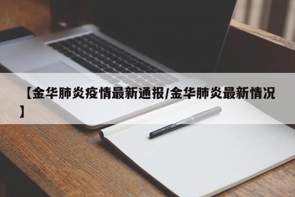 【金华肺炎疫情最新通报／金华肺炎最新情况】