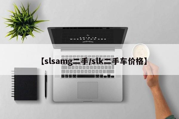 【slsamg二手／slk二手车价格】