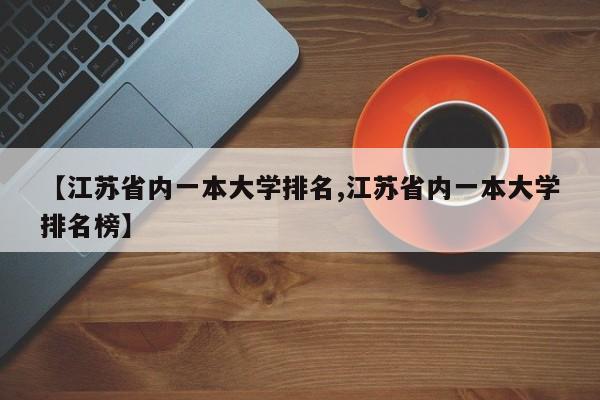【江苏省内一本大学排名,江苏省内一本大学排名榜】