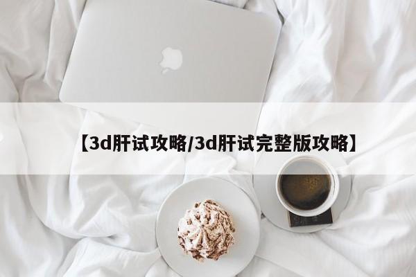 【3d肝试攻略／3d肝试完整版攻略】