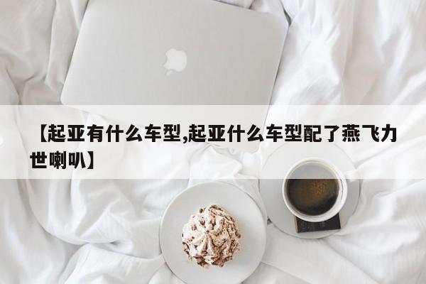 【起亚有什么车型,起亚什么车型配了燕飞力世喇叭】