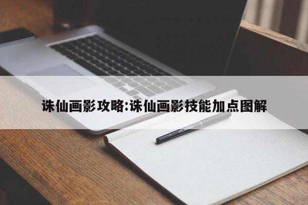 诛仙画影攻略：诛仙画影技能加点图解