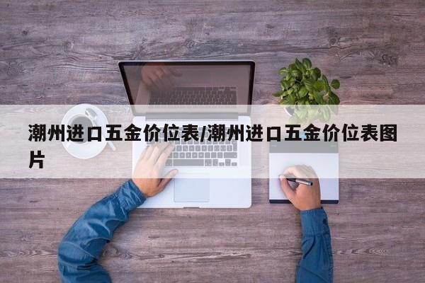 潮州进口五金价位表／潮州进口五金价位表图片