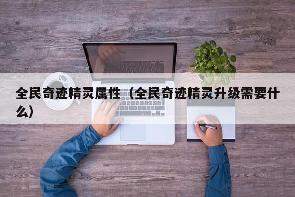 全民奇迹精灵属性（全民奇迹精灵升级需要什么）