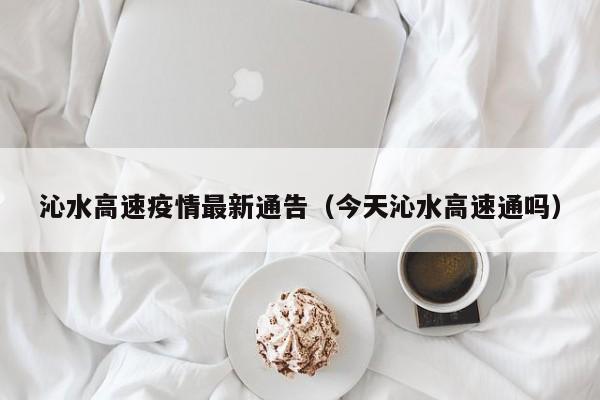 沁水高速疫情最新通告（今天沁水高速通吗）