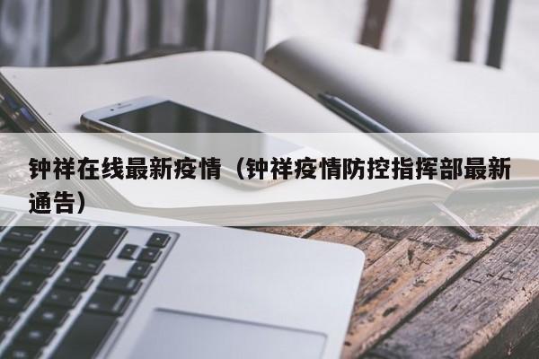 钟祥在线最新疫情（钟祥疫情防控指挥部最新通告）