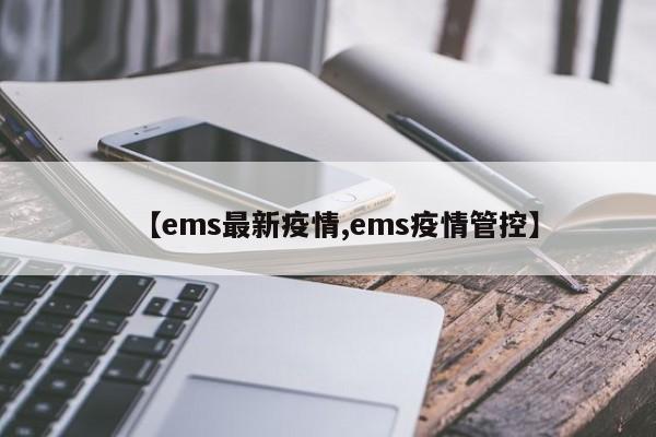 【ems最新疫情,ems疫情管控】