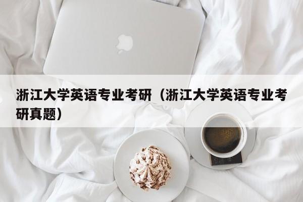 浙江大学英语专业考研（浙江大学英语专业考研真题）