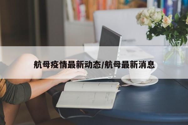 航母疫情最新动态／航母最新消息