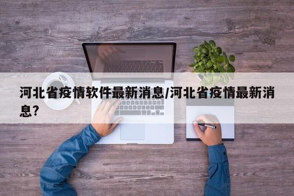 河北省疫情软件最新消息／河北省疫情最新消息？