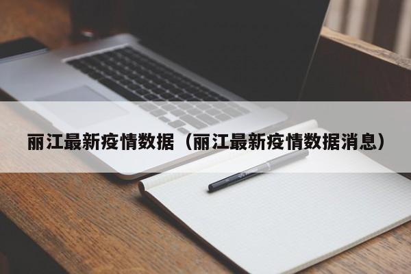 丽江最新疫情数据（丽江最新疫情数据消息）