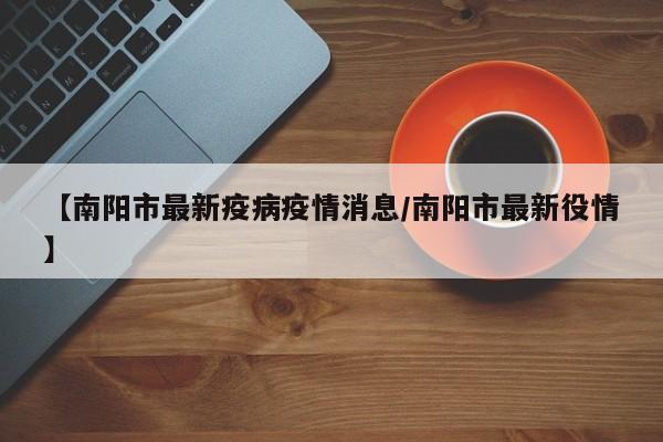 【南阳市最新疫病疫情消息／南阳市最新役情】