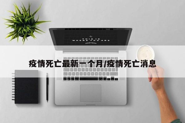 疫情死亡最新一个月／疫情死亡消息