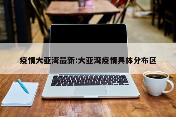 疫情大亚湾最新：大亚湾疫情具体分布区