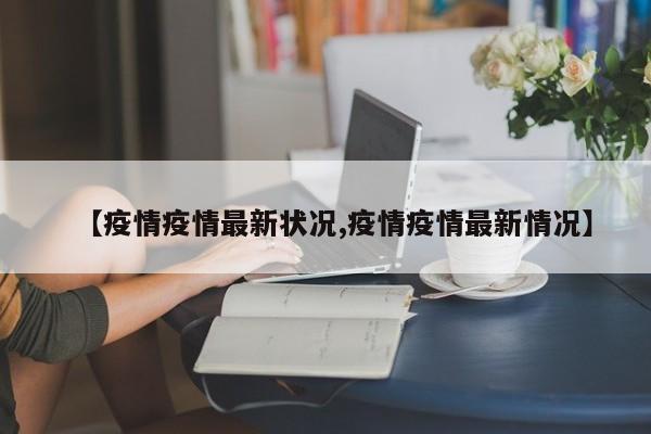 【疫情疫情最新状况,疫情疫情最新情况】