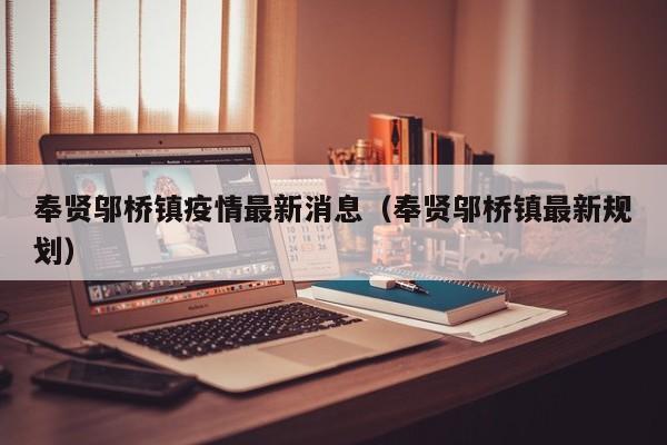 奉贤邬桥镇疫情最新消息（奉贤邬桥镇最新规划）